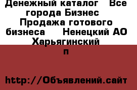 Денежный каталог - Все города Бизнес » Продажа готового бизнеса   . Ненецкий АО,Харьягинский п.